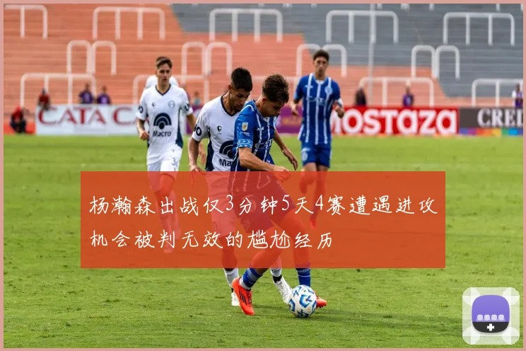 杨瀚森出战仅3分钟5天4赛遭遇进攻机会被判无效的尴尬经历
