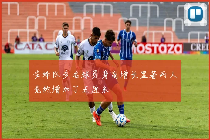 黄蜂队多名球员身高增长显著两人竟然增加了五厘米