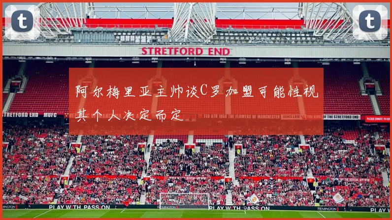 阿尔梅里亚主帅谈C罗加盟可能性视其个人决定而定